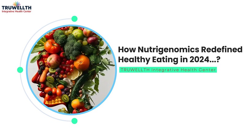 How Nutrigenomics Redefined Healthy Eating in 2024